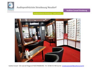 Audioprothésiste Strasbourg Neudorf Audition Conseil Strasbourg Audioprothésiste Strasbourg – notre centre Audition Conseil - 101 route de Polygone 67100 STRASBOURG - Tel : 03 88 34 14 48 Courriel : strasbourgneudorf@auditionconseil.fr 
