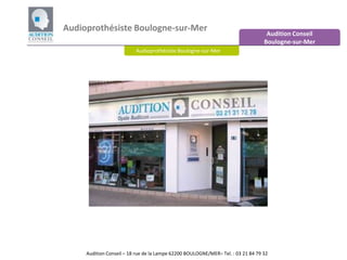 Audioprothésiste Boulogne-sur-Mer Audition Conseil Boulogne-sur-Mer Audioprothésiste Boulogne-sur-Mer Audition Conseil – 18 rue de la Lampe 62200 BOULOGNE/MER– Tel. : 03 21 84 79 32 