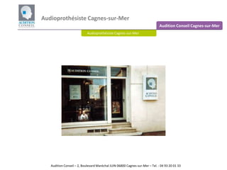 Audioprothésiste Cagnes-sur-Mer Audition Conseil Cagnes-sur-Mer Audioprothésiste Cagnes-sur-Mer   Audition Conseil – 2, Boulevard Maréchal JUIN 06800 Cagnes-sur-Mer– Tel. : 04 93 20 01 33 