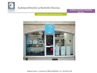 Audioprothésiste La Rochelle Fleuriau Audition Conseil La Rochelle Fleuriau Audioprothésiste La Rochelle Fleuriau Audition Conseil - 1 rue fleuriau 17000 LA ROCHELLE– Tel. : 05 46 41 21 96  