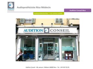 Audioprothésiste Nice Médecin Audition Conseil Nice Audioprothésiste Nice  – nos centres auditifs Audition Conseil – 68, avenue J. Médecin 06000 Nice – Tel. : 04 93 87 29 29 