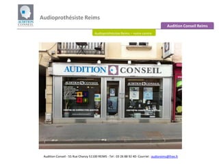 Audioprothésiste Reims  Audition Conseil Reims Audioprothésiste Reims – notre centre Audition Conseil - 55 Rue Chanzy 51100 REIMS - Tel : 03 26 88 92 40- Courriel : audioreims@free.fr 