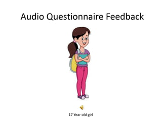 17 Year old girl
Audio Questionnaire Feedback
 