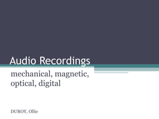 Audio Recordings
mechanical, magnetic,
optical, digital
DUROY, Ollie
 