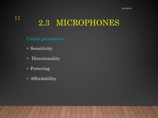 2.3 MICROPHONES
Useful parameters
 Sensitivity
 Directionality
 Powering
 Affordability
5/24/2018
11
 