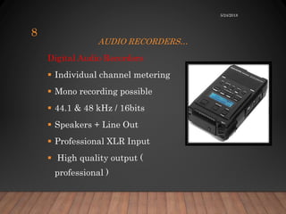 AUDIO RECORDERS…
Digital Audio Recorders
 Individual channel metering
 Mono recording possible
 44.1 & 48 kHz / 16bits
 Speakers + Line Out
 Professional XLR Input
 High quality output (
professional )
5/24/2018
8
 