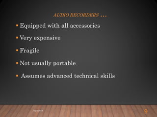 AUDIO RECORDERS …
 Equipped with all accessories
 Very expensive
 Fragile
 Not usually portable
 Assumes advanced technical skills
5/24/2018
9
 