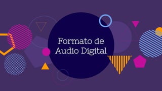 Formato de
Audio Digital
 