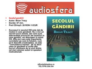 Secolul gandirii Autor: Brian Tracy Durata: 67 min. Pret CD/mp3: 26 RON / 6 EUR Succesul in secolul XXI este dat de modul in care gandesti. Nu e nici un secret lucrul acesta, dar care sunt adevaratele provocari ale modului in care gandim, vei descoperi in acest CD. Afla aici care este importanta cuvintelor pe care le folosim, cum sa-ti dezvolti creativitatea, ce este "comutatorul mental", de ce devii ceea ce gandesti si multe alte lucruri uimitoare de la unul dintre cei mai valorosi autori si speakeri motivationali. 