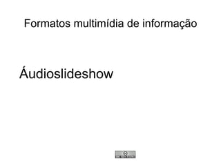 Formatos multimídia de informação



Áudioslideshow
 