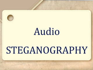 Audio
STEGANOGRAPHY
 