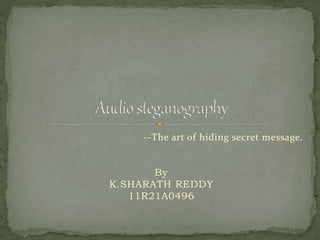 --The art of hiding secret message.
By
K.SHARATH REDDY
ECE Department
 