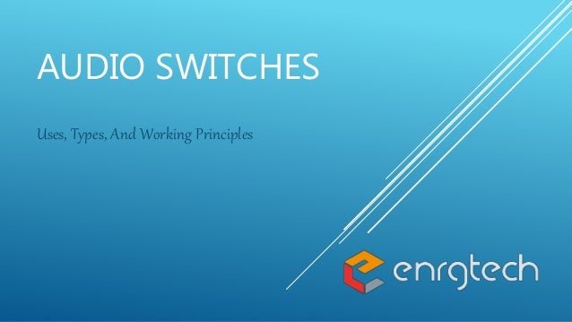 AUDIO SWITCHES
Uses, Types, And Working Principles
 
