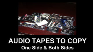 AUDIO TAPES TO COPY
One Side & Both Sides
 