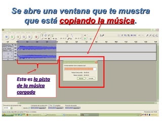 Se abre una ventana que te muestra que está copiando la música . Esta es la pista de la música cargada