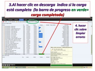 3.Al hacer clic en descarga indica si la carga está completa (la barra de progreso en verde= carga completada) 4. hacer clic sobre limpiar errores