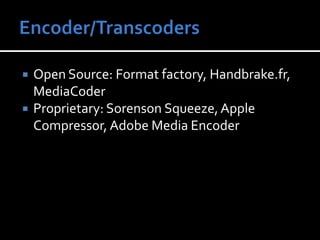 Encoder/TranscodersOpen Source: Format factory, Handbrake.fr, MediaCoderProprietary: Sorenson Squeeze, Apple Compressor, Adobe Media Encoder