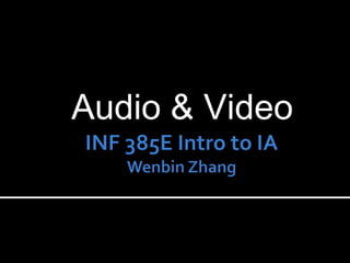 INF 385E Intro to IAWenbin Zhang Audio & Video 