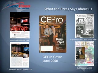 What the Press Says about usCleveland Home Décor Spring 2006smartHOME October 2008CEPro Cover June 2008Build Magazine 2008Electronic House October 2007