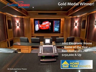 Gold Medal Winner!2007 Electronic House – Home of the Year – Best Home Theater - $250,000 & UpSki Dedicated Home Theater