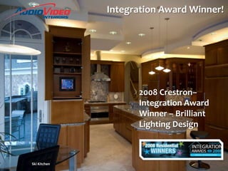 Integration Award Winner!2008 Crestron– Integration Award Winner – Brilliant Lighting DesignSki Kitchen