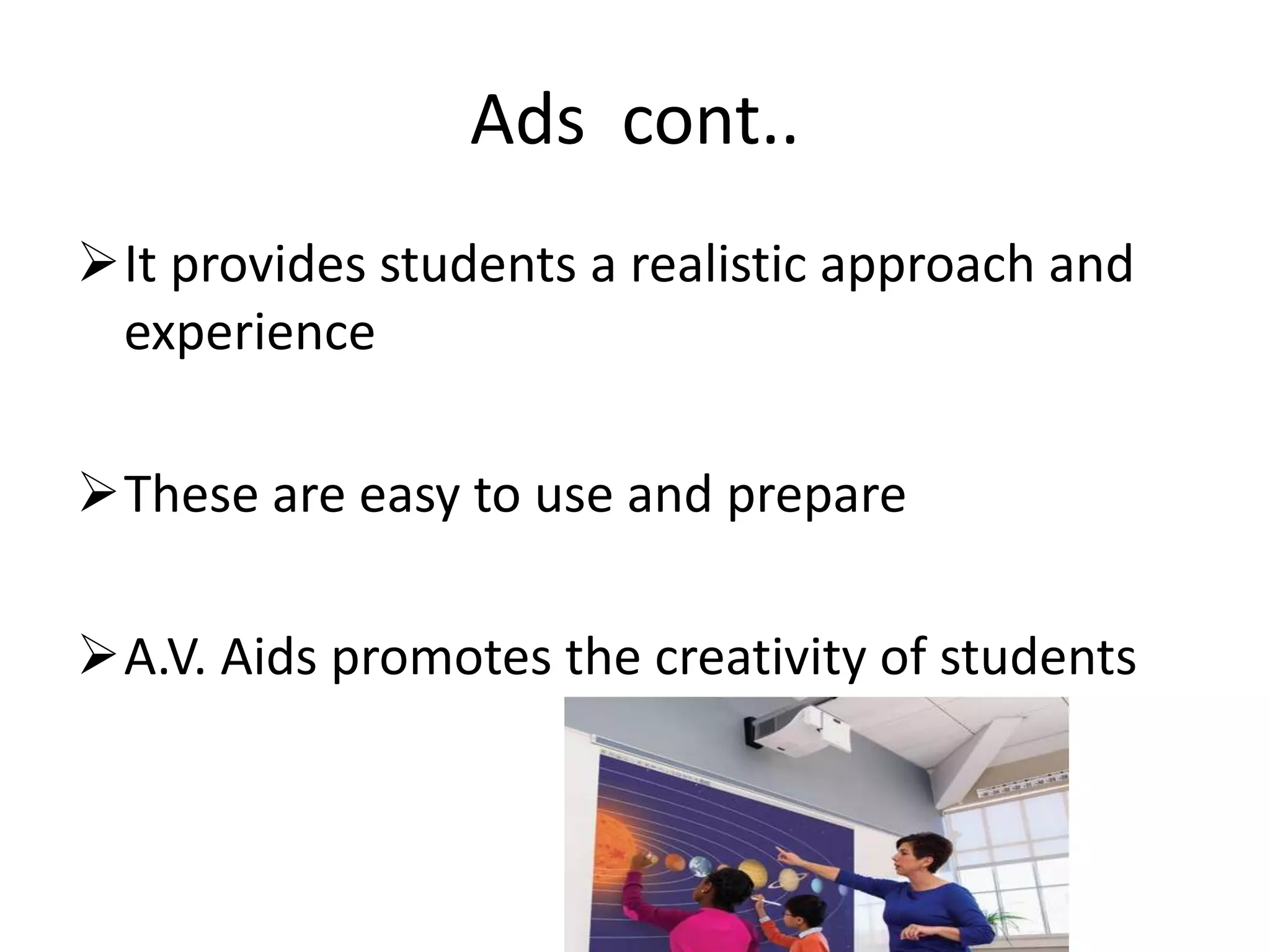 Ads cont..
It provides students a realistic approach and
experience
These are easy to use and prepare
A.V. Aids promotes the creativity of students
 