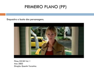 PRIMEIRO PLANO (PP)

Enquadra o busto dos personagens.




      Filme: Kill Bill Vol. 1
      Ano: 2003
      Direção: Quentin Tarantino
 