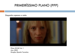 PRIMEIRÍSSIMO PLANO (PPP)

Enquadra apenas o rosto.




     Filme: Kill Bill Vol. 1
     Ano: 2003
     Direção: Quentin Tarantino
 