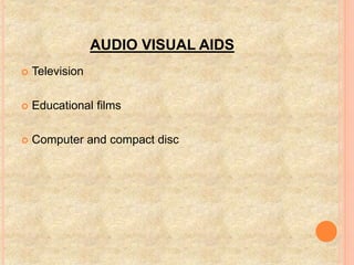 AUDIO VISUAL AIDS
 Television
 Educational films
 Computer and compact disc
 