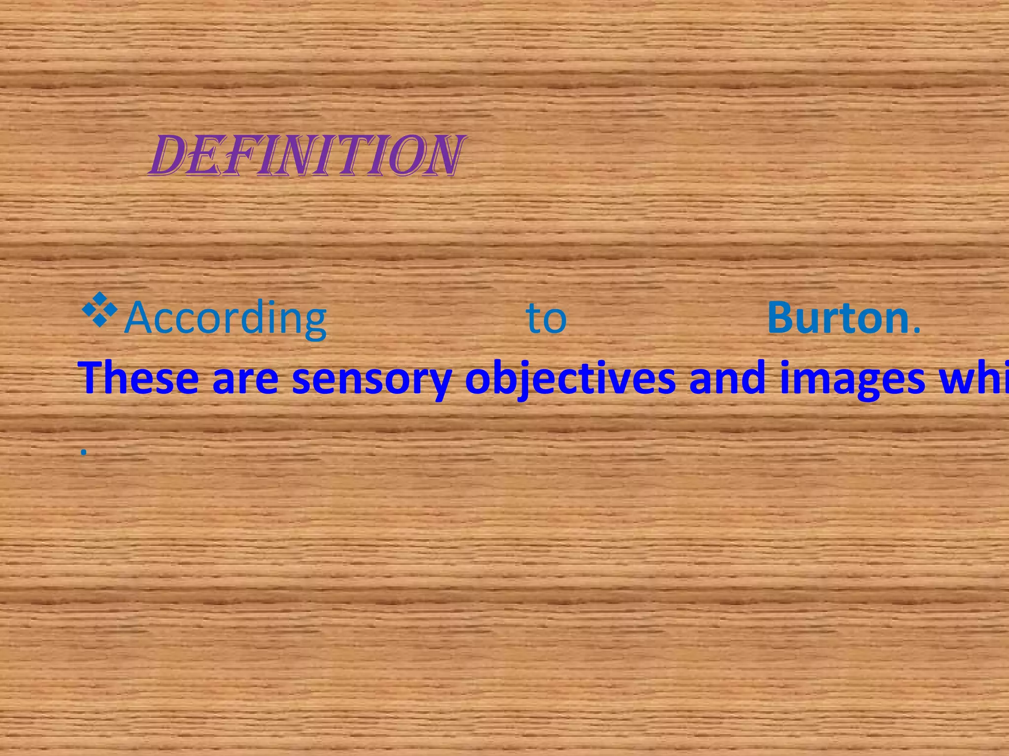 According to Burton.
These are sensory objectives and images whi
.
DEFINITION
 
