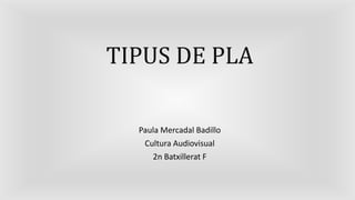 TIPUS DE PLA
Paula Mercadal Badillo
Cultura Audiovisual
2n Batxillerat F
 