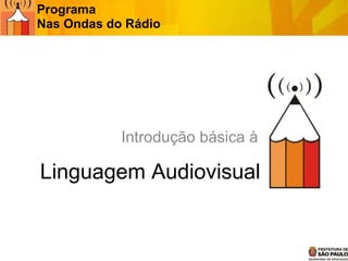 Linguagem Audiovisual Introdução básica à Programa  Nas Ondas do Rádio 