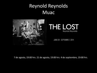 Reynold Reynolds
Muac
7 de agosto, 19:00 hrs. 21 de agosto, 19:00 hrs. 4 de septiembre, 19:00 hrs.
 