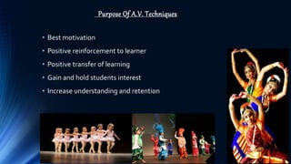 Purpose Of A.V. Techniques.
• Best motivation
• Positive reinforcement to learner
• Positive transfer of learning
• Gain and hold students interest
• Increase understanding and retention
 