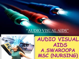 AUDIO VISUAL
AIDS
A.SWAROOPA
MSC (NURSING)
 