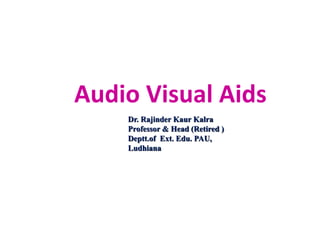 Audio Visual Aids
Dr. Rajinder Kaur Kalra
Professor & Head (Retired )
Deptt.of Ext. Edu. PAU,
Ludhiana
 