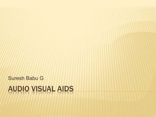 AUDIO VISUAL AIDS
Suresh Babu G
 
