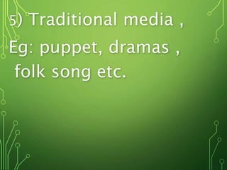 5) Traditional media ,
Eg: puppet, dramas ,
folk song etc.
 