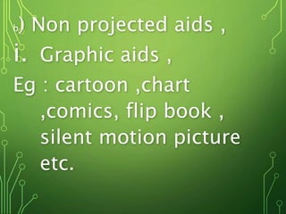 b) Non projected aids ,
i. Graphic aids ,
Eg : cartoon ,chart
,comics, flip book ,
silent motion picture
etc.
 