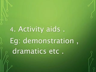 4. Activity aids .
Eg: demonstration ,
dramatics etc .
 