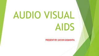 AUDIO VISUAL
AIDS
PRESENTBY: SAYAN SAMANTA
 