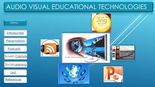 AUDIO VISUAL EDUCATIONAL TECHNOLOGIES
Menu
Introduction
Presentations
Podcasts
Screen Capture
Social Learning
LMS
References
Audio Visual Technologies
Jing
VoiceThread
Podcasts
PowerPoint
LMS
 