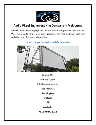 Audio Visual Equipment Hire Company in Melbourne
We are one of a leading supplier of audio visual equipment in Melbourne.
We offer a wide range of sound equipment for hire and sale. Visit our
website today for more information.
sound equipment hire Melbourne
Contact Us:-
Wwave Pty Ltd
info@wwave.com.au
321 Arden St
Kensington
Victoria
3031
Australia
+61 03 9372 5211
 