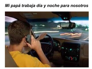 Mi papá trabaja día y noche para nosotros 