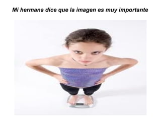 Mi hermana dice que la imagen es muy importante 