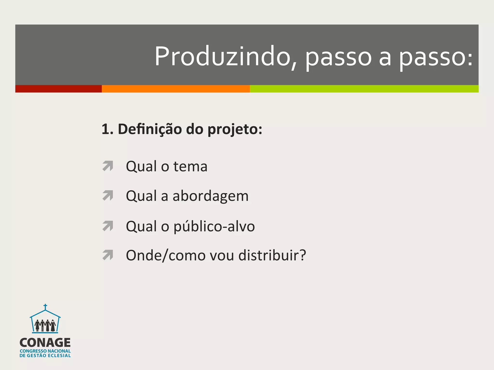 Produzindo,	
  passo	
  a	
  passo:	
  

1.	
  Deﬁnição	
  do	
  projeto:	
  

ì  Qual	
  o	
  tema	
  
ì  Qual	
  a	
  abordagem	
  

ì  Qual	
  o	
  público-­‐alvo	
  
ì  Onde/como	
  vou	
  distribuir?	
  
 