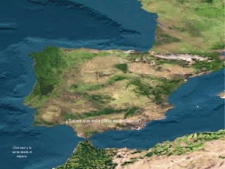 ¿Sabes que esta parte es Andalucía?




 Clica aquí y la
verás desde el
    espacio.
 