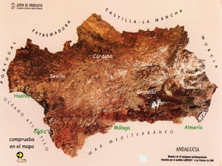 Córdoba
                                                Jaén

                  Sevilla


                                               Granada
 Huelva




                                      Málaga             Almería
          Cádiz
comprueba
en el mapa
 
