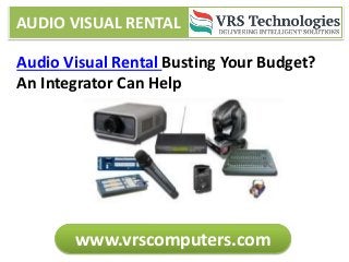 AUDIO VISUAL RENTAL
www.vrscomputers.com
Audio Visual Rental Busting Your Budget?
An Integrator Can Help
 