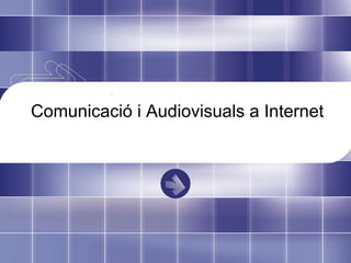 Comunicació i Audiovisuals a Internet 